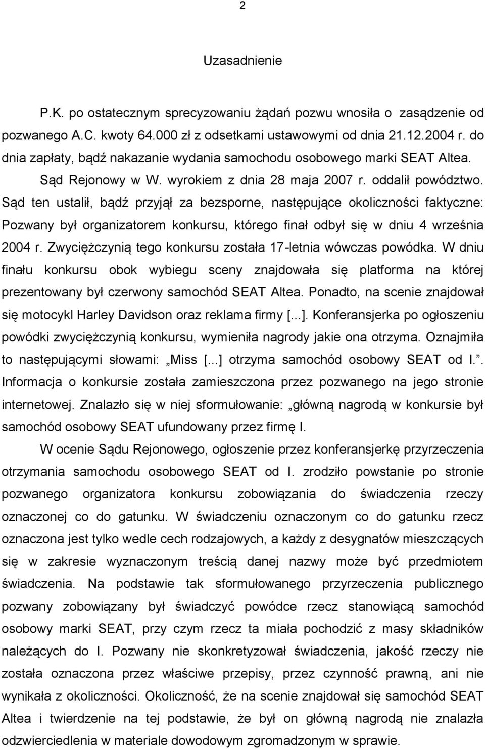 Sąd ten ustalił, bądź przyjął za bezsporne, następujące okoliczności faktyczne: Pozwany był organizatorem konkursu, którego finał odbył się w dniu 4 września 2004 r.