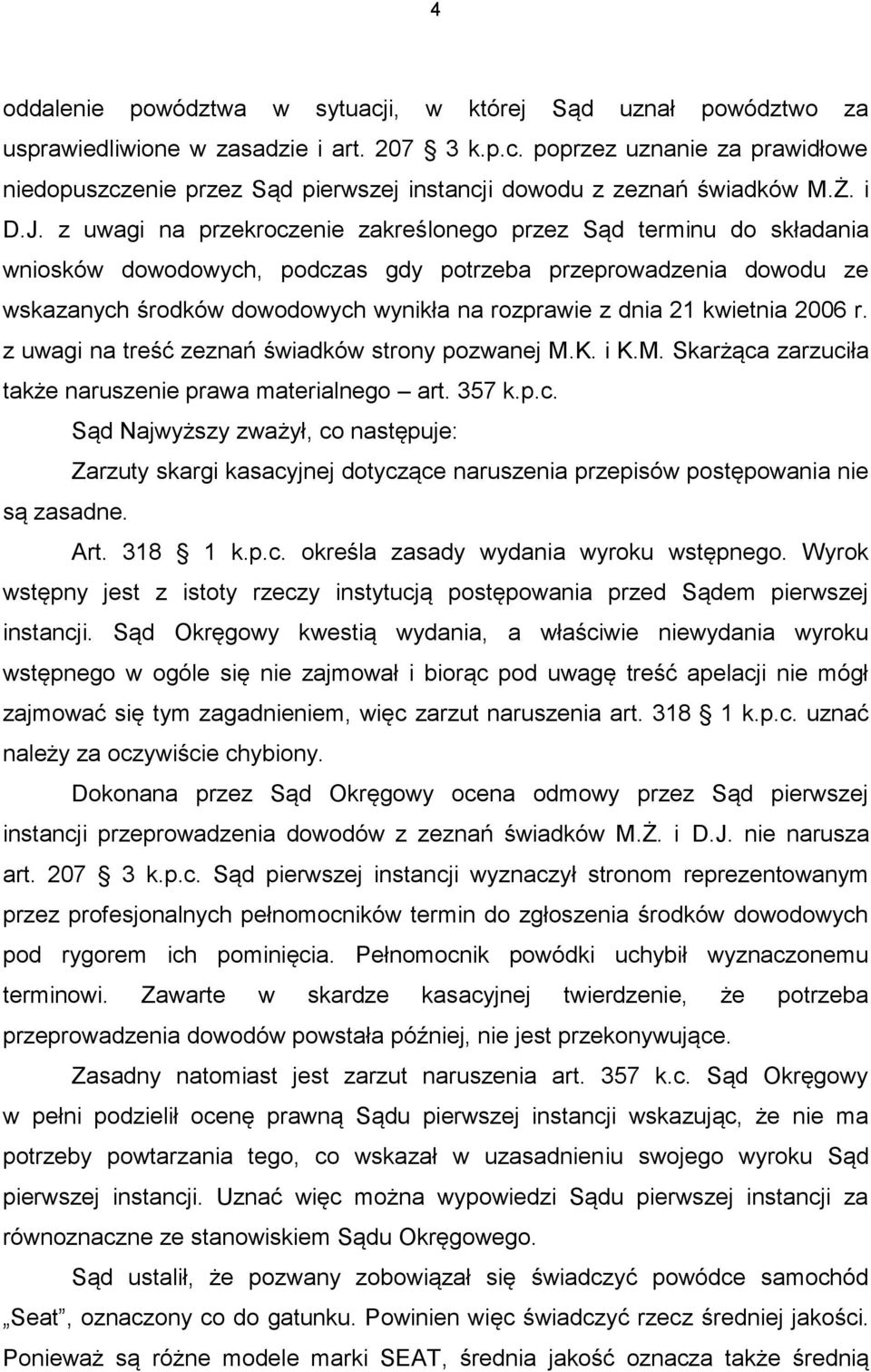 z uwagi na przekroczenie zakreślonego przez Sąd terminu do składania wniosków dowodowych, podczas gdy potrzeba przeprowadzenia dowodu ze wskazanych środków dowodowych wynikła na rozprawie z dnia 21