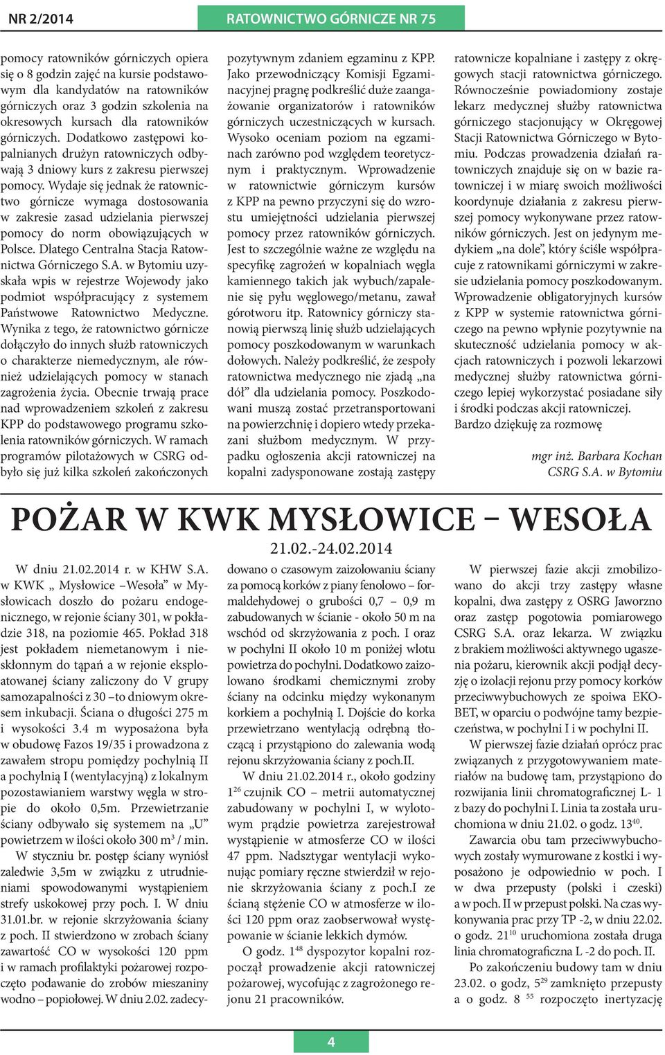 Wydaje się jednak że ratownictwo górnicze wymaga dostosowania w zakresie zasad udzielania pierwszej pomocy do norm obowiązujących w Polsce. Dlatego Centralna Stacja Ratownictwa Górniczego S.A.