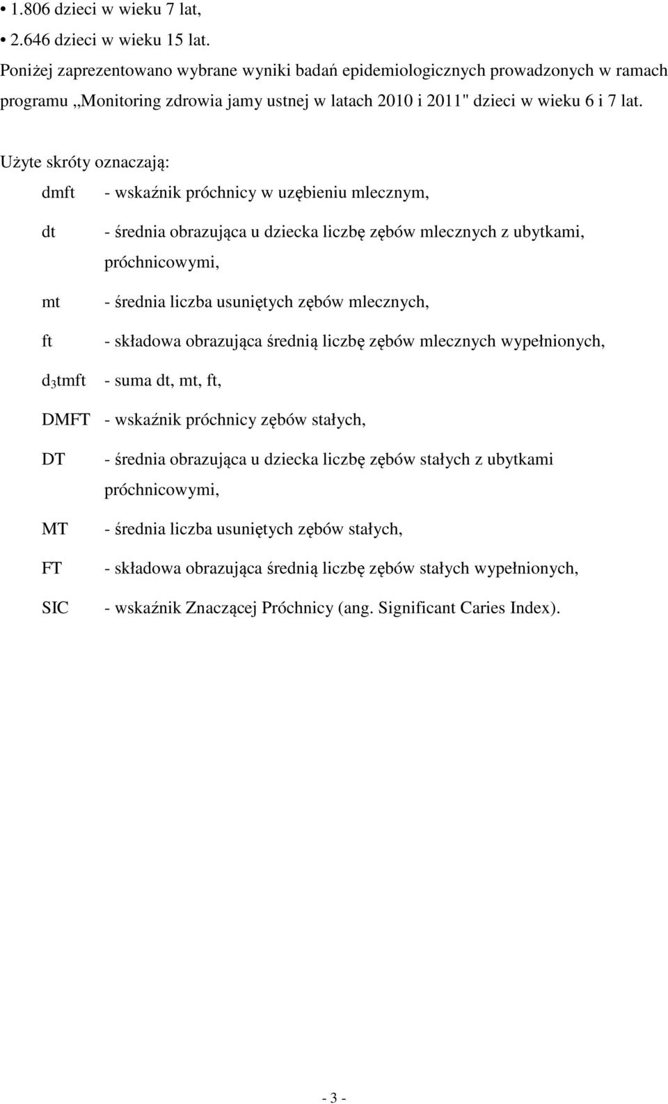 Użyte skróty oznaczają: dmft - wskaźnik próchnicy w uzębieniu mlecznym, dt mt ft d 3 tmft - średnia obrazująca u dziecka liczbę zębów mlecznych z ubytkami, próchnicowymi, - średnia liczba usuniętych