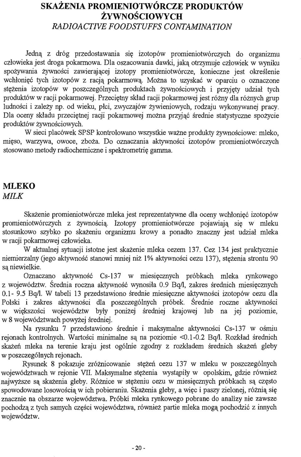 Można to uzyskać w oparciu o oznaczone stężenia izotopów w poszczególnych produktach żywnościowych i przyjęty udział tych produktów w racji pokarmowej.