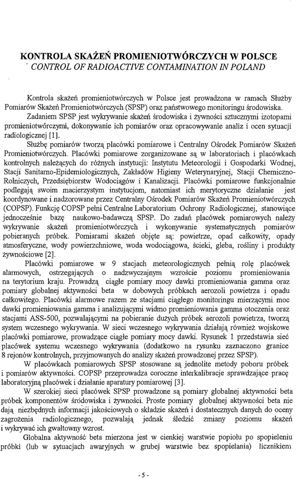 Prowadzą ciągłe pomiary mocy dawki promieniowania gamma oraz pomiary globalnej aktywności beta w dobowych próbkach aerozoli powietrza i opadu całkowitego.