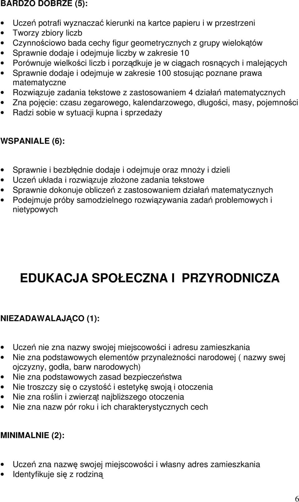 tekstowe z zastosowaniem 4 działań matematycznych Zna pojęcie: czasu zegarowego, kalendarzowego, długości, masy, pojemności Radzi sobie w sytuacji kupna i sprzedaży WSPANIALE (6): Sprawnie i