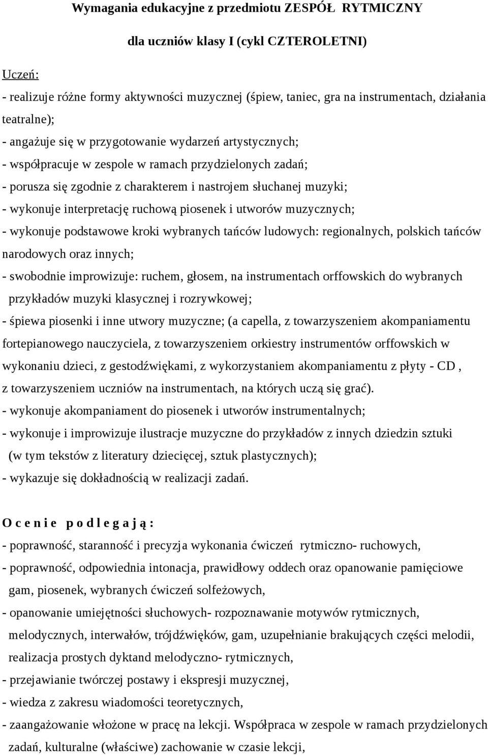 interpretację ruchową piosenek i utworów muzycznych; - wykonuje podstawowe kroki wybranych tańców ludowych: regionalnych, polskich tańców narodowych oraz innych; - swobodnie improwizuje: ruchem,