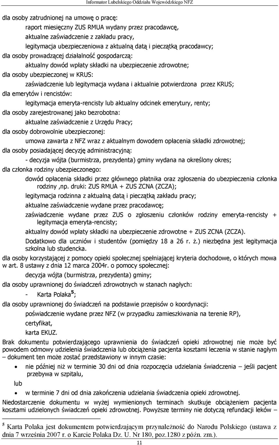 potwierdzona przez KRUS; dla emerytów i rencistów: legitymacja emeryta-rencisty lub aktualny odcinek emerytury, renty; dla osoby zarejestrowanej jako bezrobotna: aktualne zaświadczenie z Urzędu