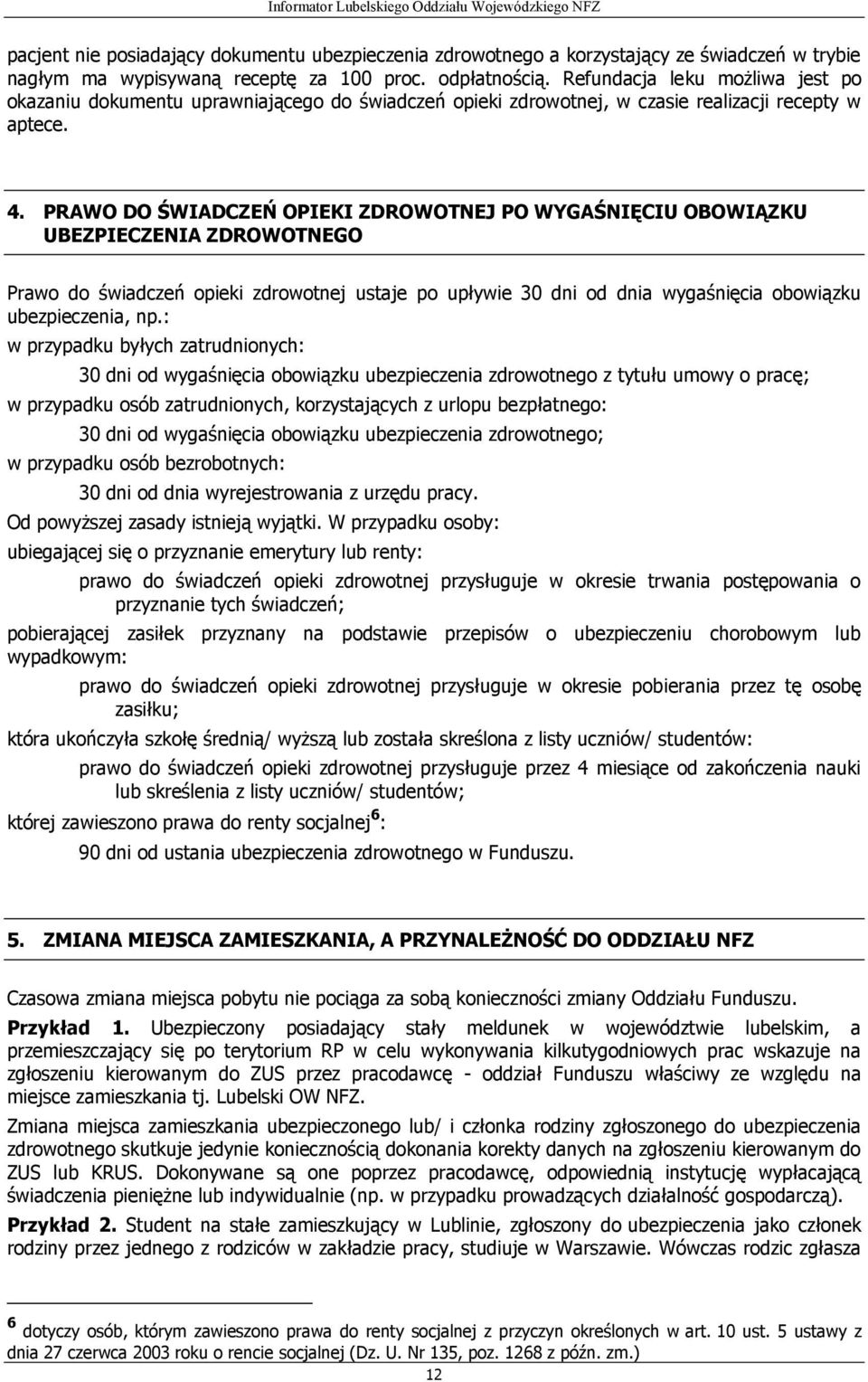 PRAWO DO ŚWIADCZEŃ OPIEKI ZDROWOTNEJ PO WYGAŚNIĘCIU OBOWIĄZKU UBEZPIECZENIA ZDROWOTNEGO Prawo do świadczeń opieki zdrowotnej ustaje po upływie 30 dni od dnia wygaśnięcia obowiązku ubezpieczenia, np.