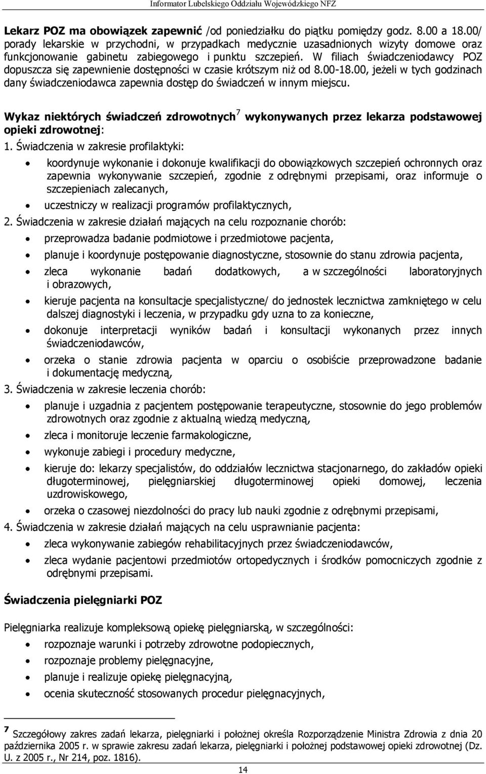 W filiach świadczeniodawcy POZ dopuszcza się zapewnienie dostępności w czasie krótszym niż od 8.00-18.00, jeżeli w tych godzinach dany świadczeniodawca zapewnia dostęp do świadczeń w innym miejscu.