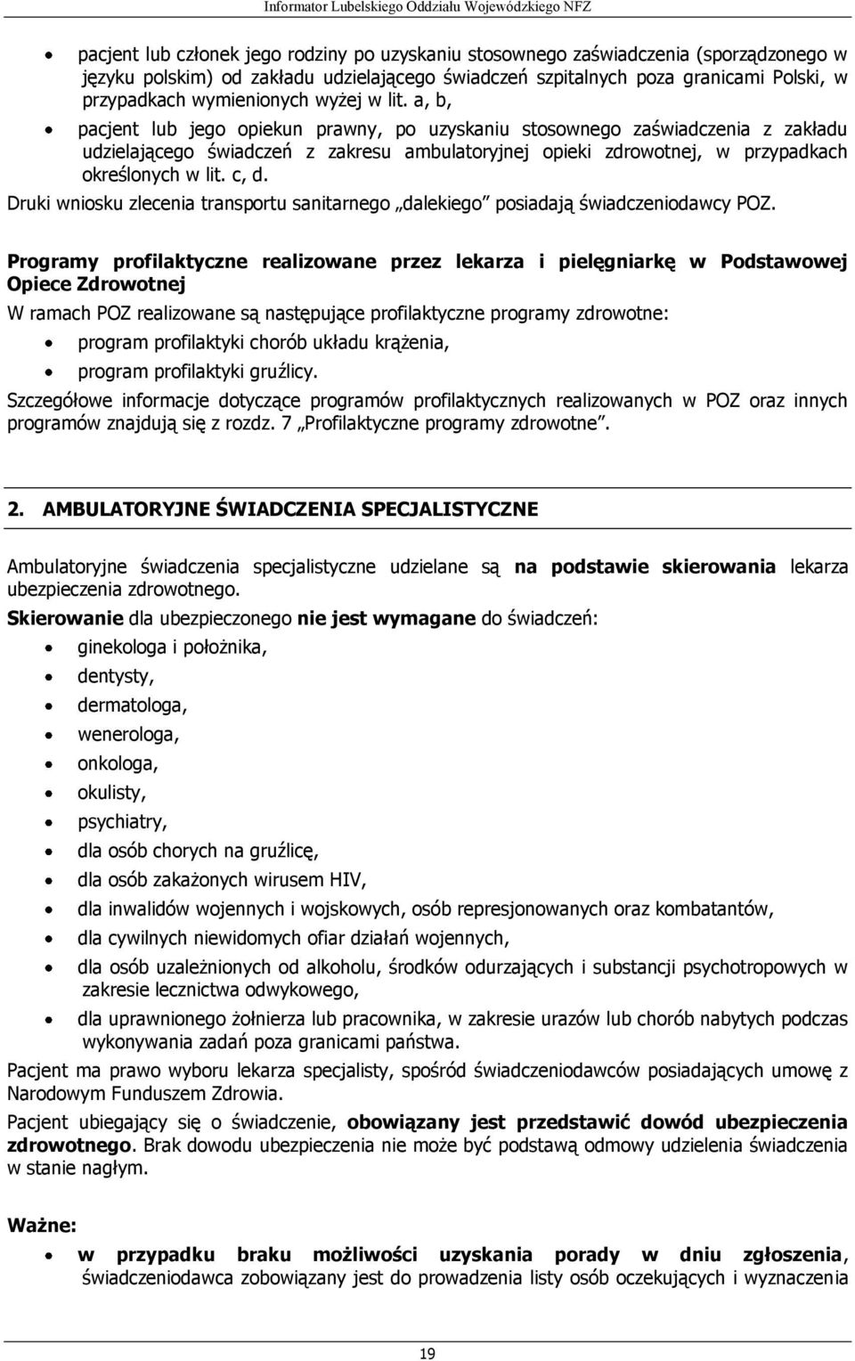 a, b, pacjent lub jego opiekun prawny, po uzyskaniu stosownego zaświadczenia z zakładu udzielającego świadczeń z zakresu ambulatoryjnej opieki zdrowotnej, w przypadkach określonych w lit. c, d.