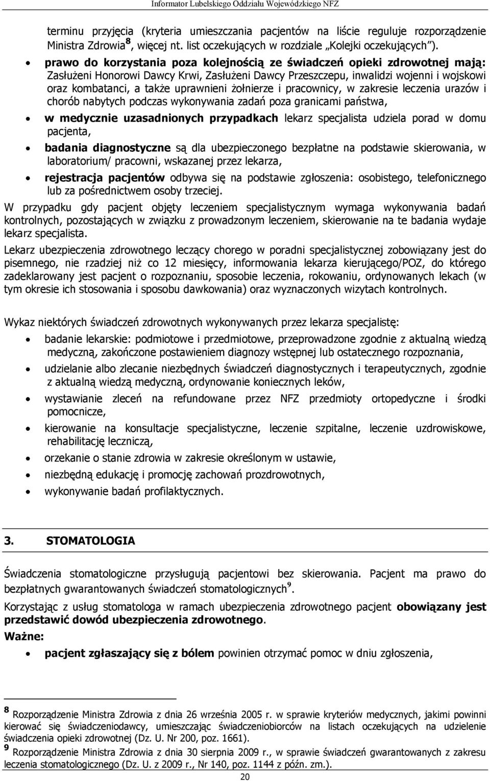 żołnierze i pracownicy, w zakresie leczenia urazów i chorób nabytych podczas wykonywania zadań poza granicami państwa, w medycznie uzasadnionych przypadkach lekarz specjalista udziela porad w domu