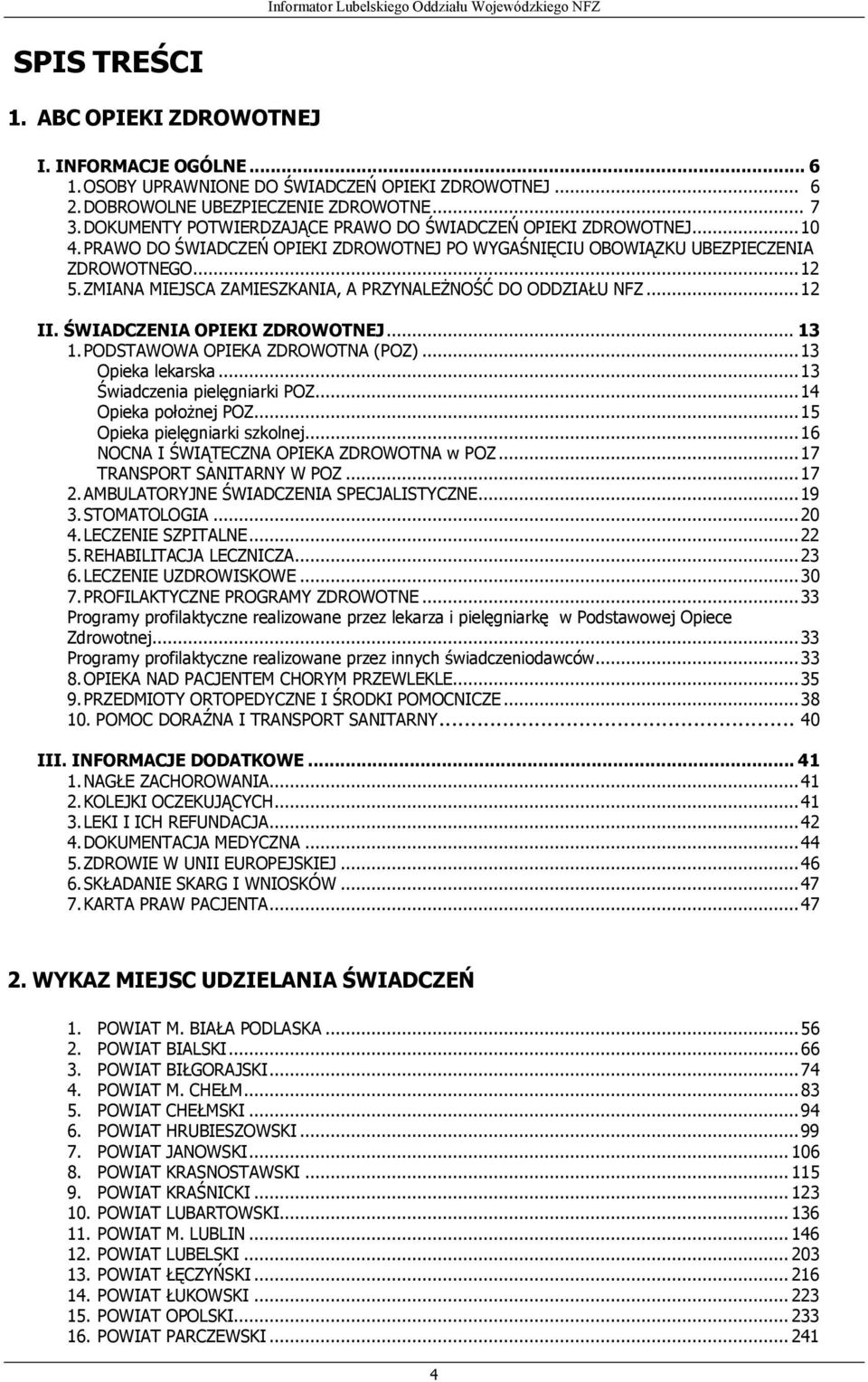 ZMIANA MIEJSCA ZAMIESZKANIA, A PRZYNALEŻNOŚĆ DO ODDZIAŁU NFZ... 12 II. ŚWIADCZENIA OPIEKI ZDROWOTNEJ... 13 1. PODSTAWOWA OPIEKA ZDROWOTNA (POZ)... 13 Opieka lekarska... 13 Świadczenia pielęgniarki POZ.