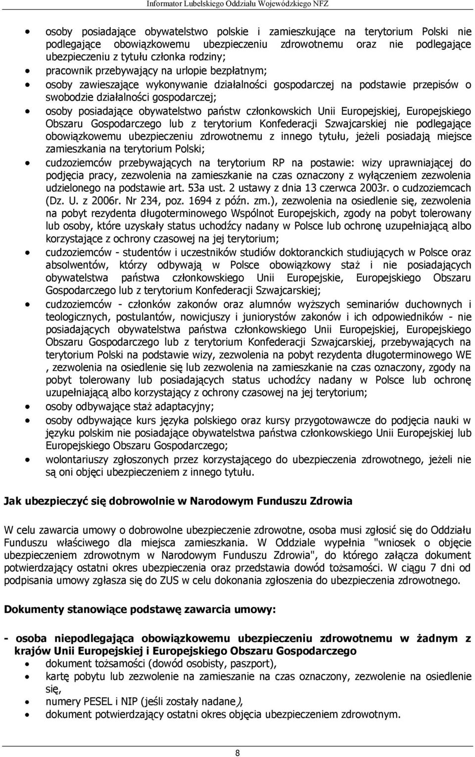 państw członkowskich Unii Europejskiej, Europejskiego Obszaru Gospodarczego lub z terytorium Konfederacji Szwajcarskiej nie podlegające obowiązkowemu ubezpieczeniu zdrowotnemu z innego tytułu, jeżeli