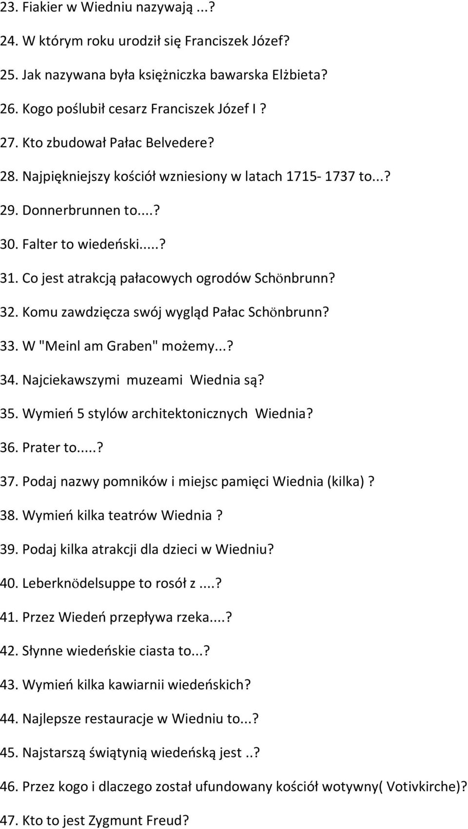 32. Komu zawdzięcza swój wygląd Pałac Schönbrunn? 33. W "Meinl am Graben" możemy...? 34. Najciekawszymi muzeami Wiednia są? 35. Wymień 5 stylów architektonicznych Wiednia? 36. Prater to...? 37.