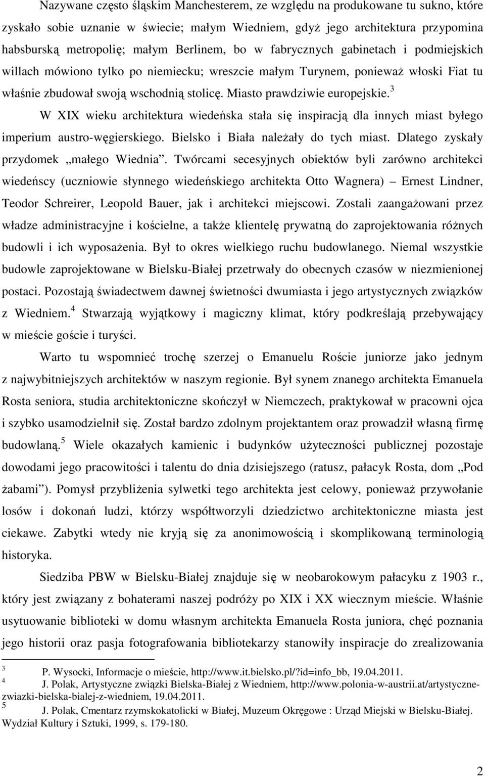 Miasto prawdziwie europejskie. 3 W XIX wieku architektura wiedeńska stała się inspiracją dla innych miast byłego imperium austro-węgierskiego. Bielsko i Biała należały do tych miast.