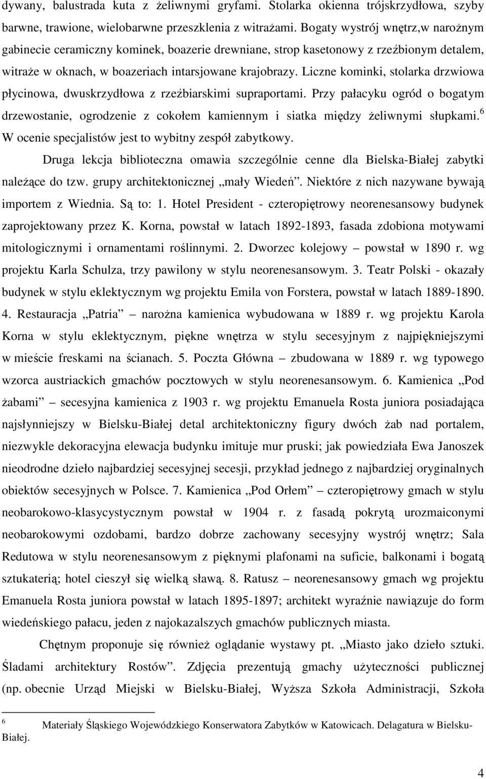 Liczne kominki, stolarka drzwiowa płycinowa, dwuskrzydłowa z rzeźbiarskimi supraportami. Przy pałacyku ogród o bogatym drzewostanie, ogrodzenie z cokołem kamiennym i siatka między żeliwnymi słupkami.