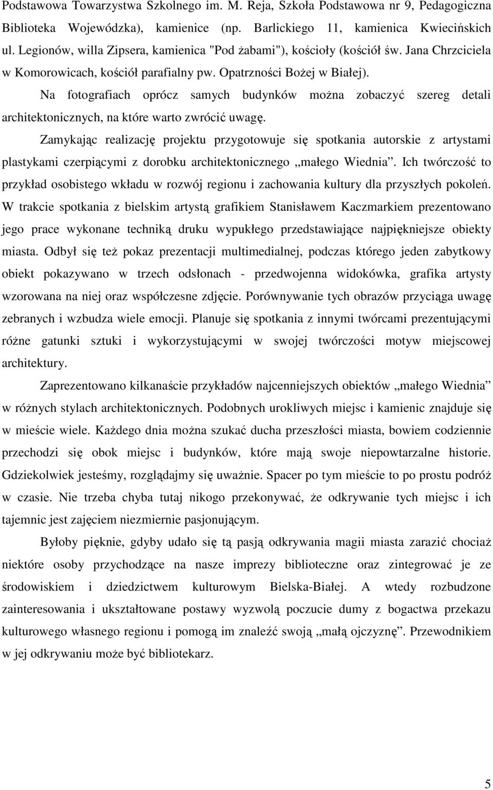 Na fotografiach oprócz samych budynków można zobaczyć szereg detali architektonicznych, na które warto zwrócić uwagę.