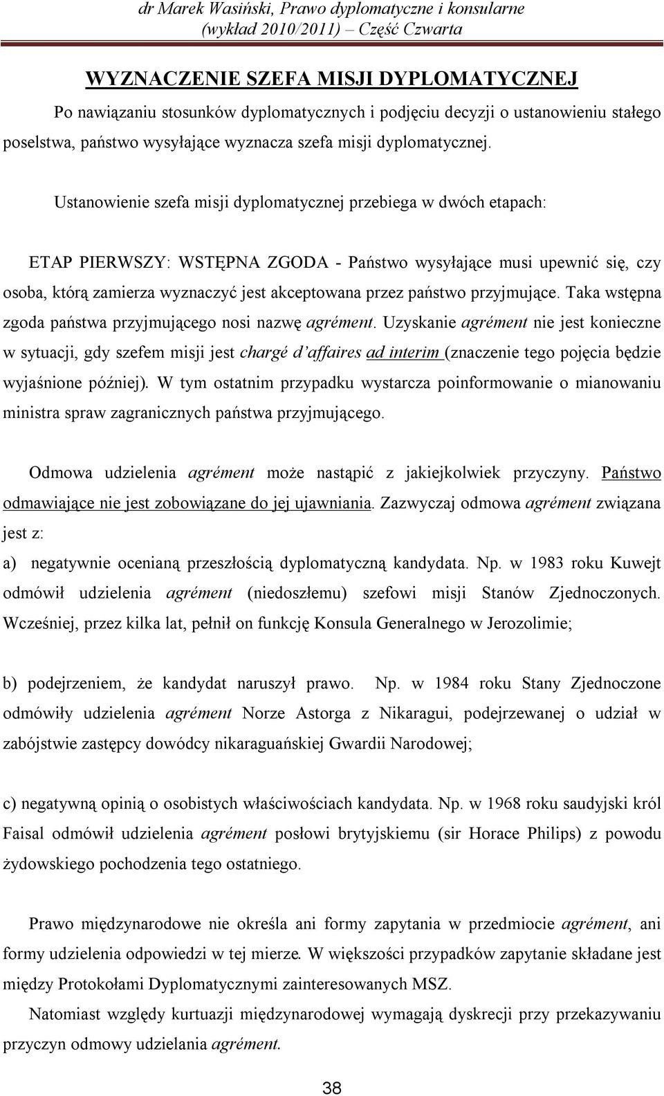 państwo przyjmujące. Taka wstępna zgoda państwa przyjmującego nosi nazwę agrément.