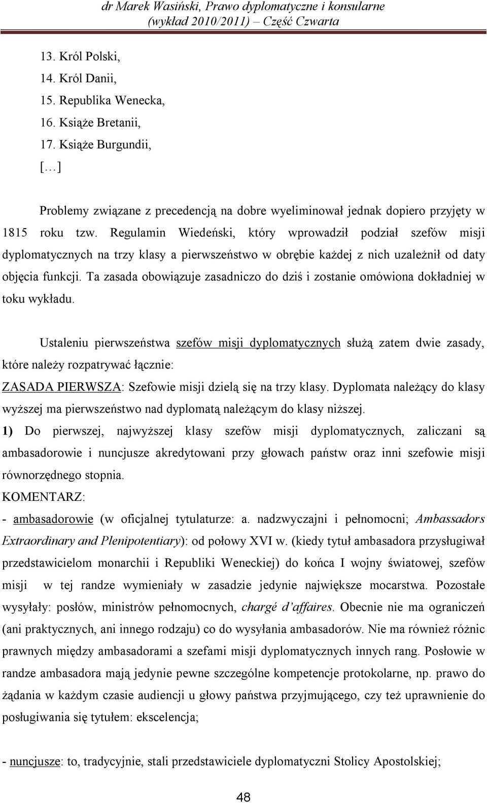 Ta zasada obowiązuje zasadniczo do dziś i zostanie omówiona dokładniej w toku wykładu.
