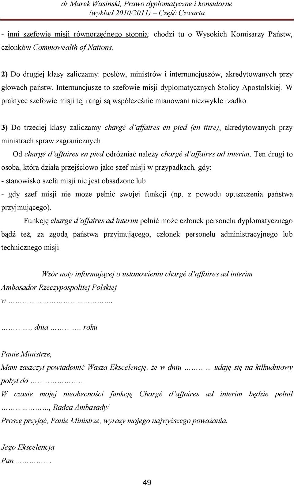 W praktyce szefowie misji tej rangi są współcześnie mianowani niezwykle rzadko. 3) Do trzeciej klasy zaliczamy chargé d affaires en pied (en titre), akredytowanych przy ministrach spraw zagranicznych.