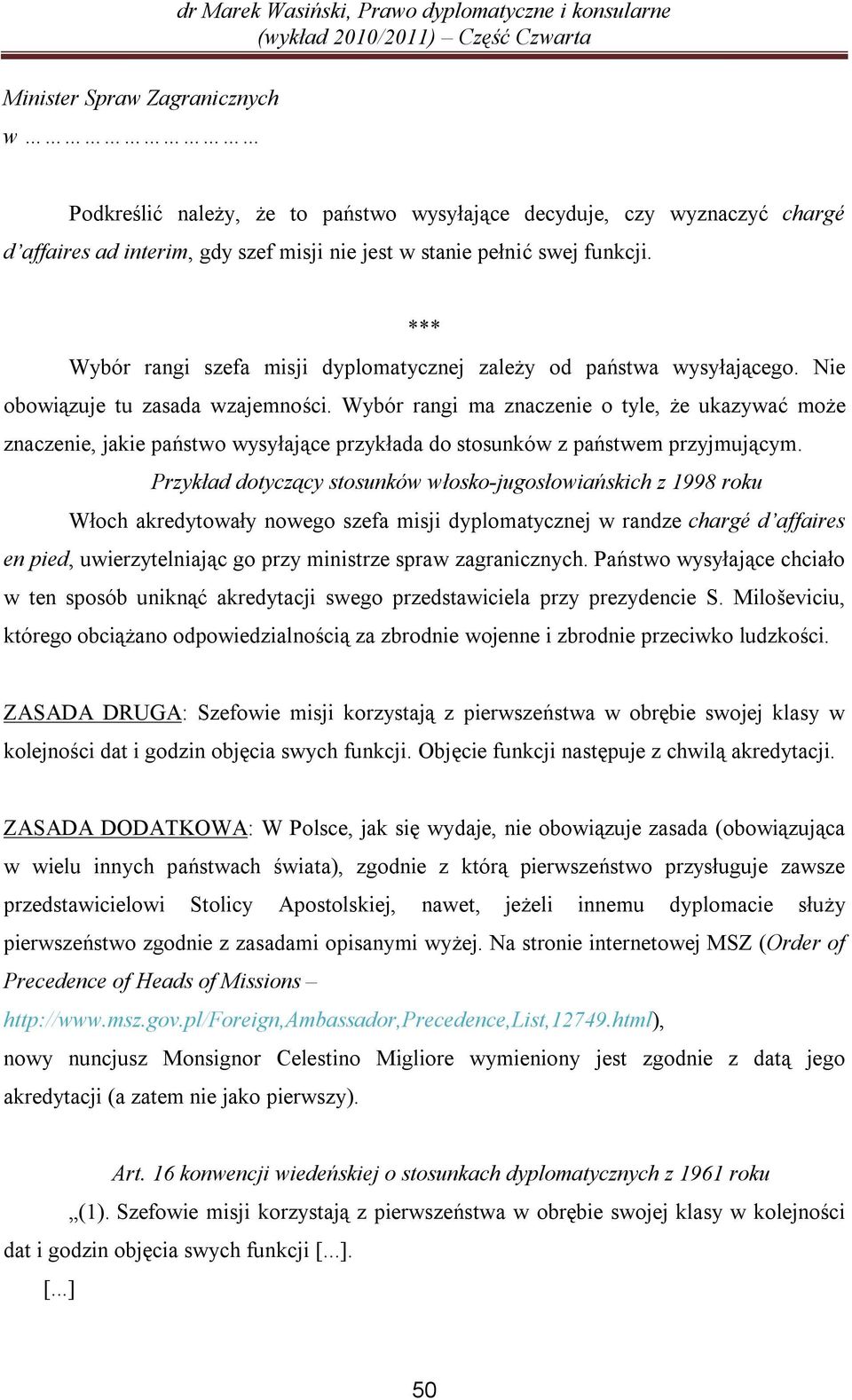 Wybór rangi ma znaczenie o tyle, że ukazywać może znaczenie, jakie państwo wysyłające przykłada do stosunków z państwem przyjmującym.