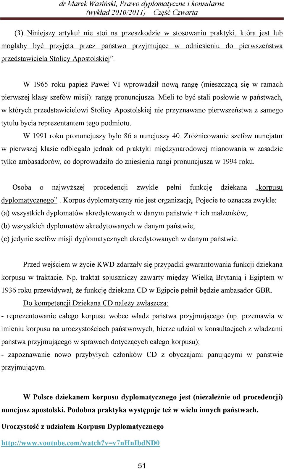Mieli to być stali posłowie w państwach, w których przedstawicielowi Stolicy Apostolskiej nie przyznawano pierwszeństwa z samego tytułu bycia reprezentantem tego podmiotu.