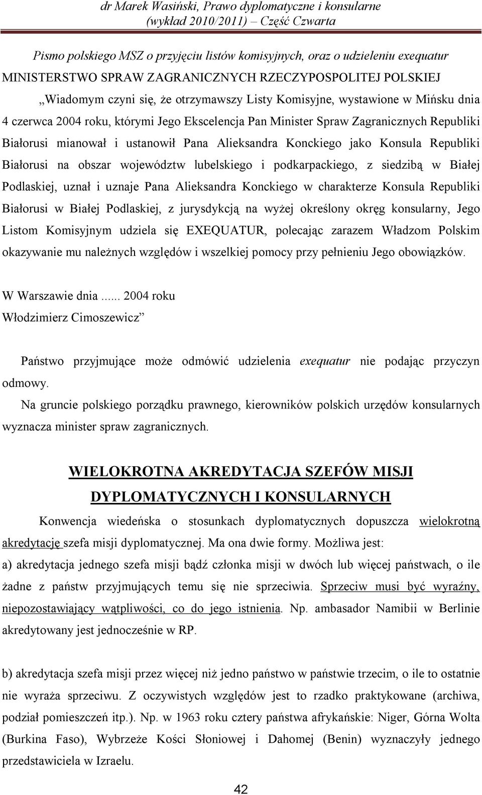 Białorusi na obszar województw lubelskiego i podkarpackiego, z siedzibą w Białej Podlaskiej, uznał i uznaje Pana Alieksandra Konckiego w charakterze Konsula Republiki Białorusi w Białej Podlaskiej, z