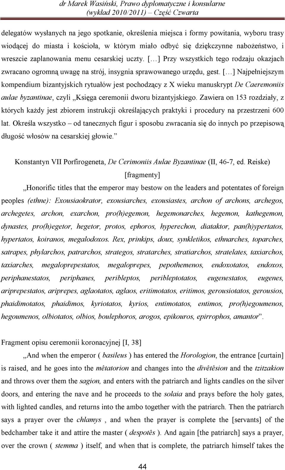 [ ] Najpełniejszym kompendium bizantyjskich rytuałów jest pochodzący z X wieku manuskrypt De Caeremoniis aulae byzantinae, czyli Księga ceremonii dworu bizantyjskiego.