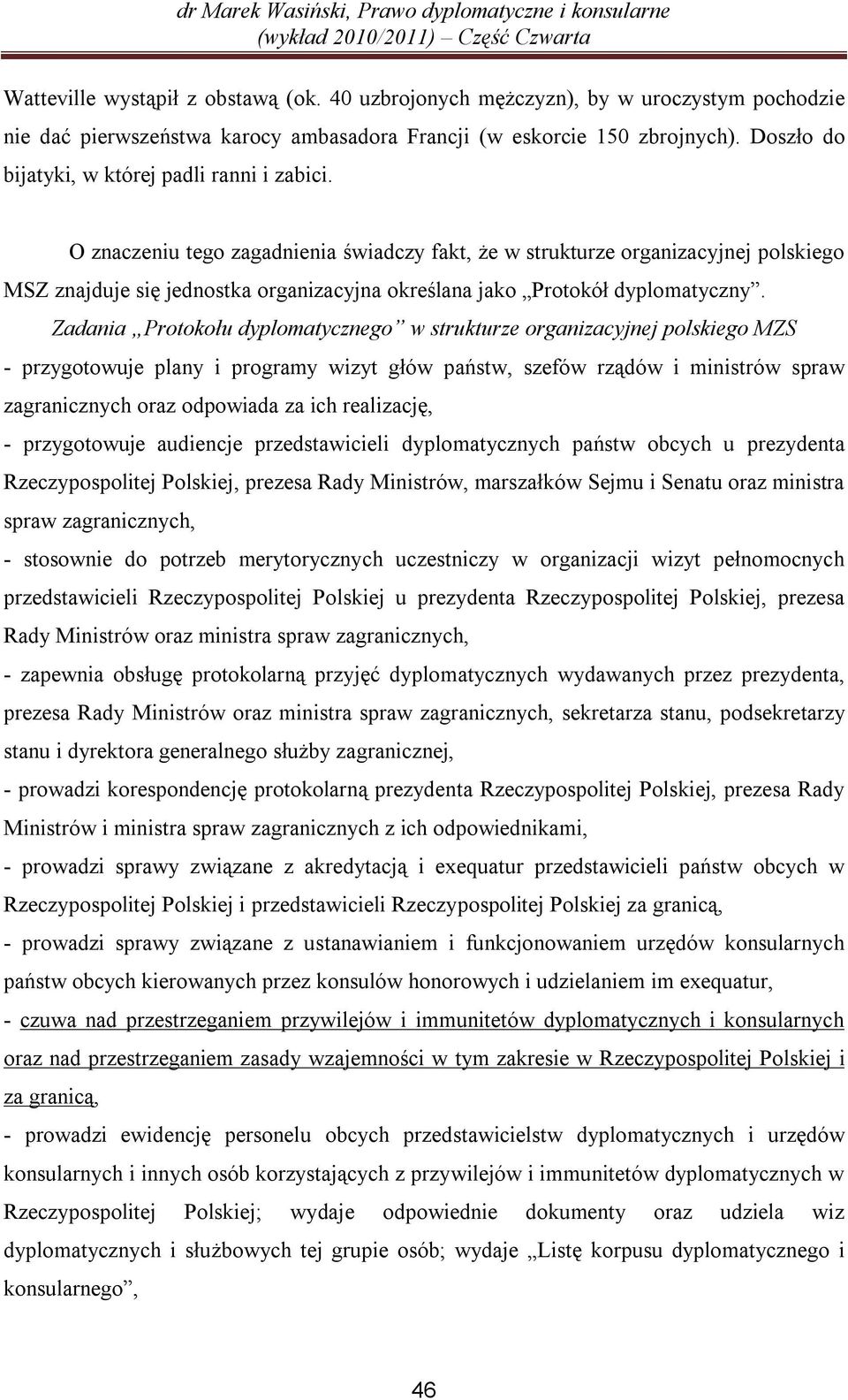 O znaczeniu tego zagadnienia świadczy fakt, że w strukturze organizacyjnej polskiego MSZ znajduje się jednostka organizacyjna określana jako Protokół dyplomatyczny.