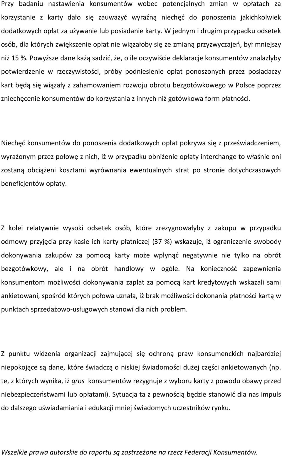 Powyższe dane każą sadzić, że, o ile oczywiście deklaracje konsumentów znalazłyby potwierdzenie w rzeczywistości, próby podniesienie opłat ponoszonych przez posiadaczy kart będą się wiązały z