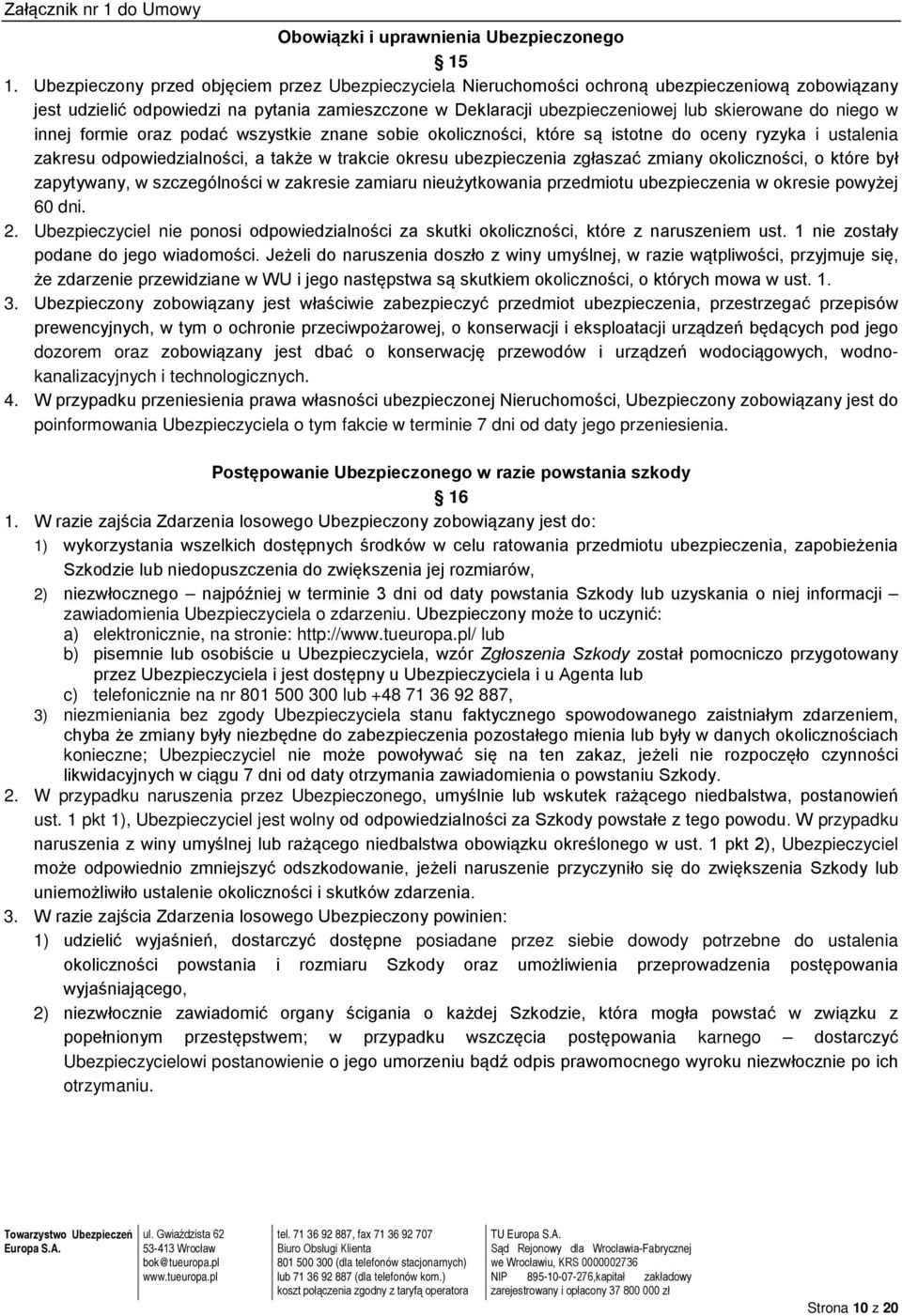 niego w innej formie oraz podać wszystkie znane sobie okoliczności, które są istotne do oceny ryzyka i ustalenia zakresu odpowiedzialności, a także w trakcie okresu ubezpieczenia zgłaszać zmiany