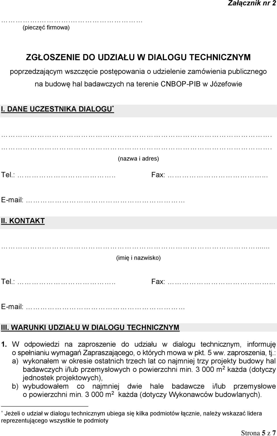 DANE UCZESTNIKA DIALOGU *.. (nazwa i adres) Tel.:.. Fax:... E-mail: II. KONTAKT... (imię i nazwisko) Tel.:.. Fax:... E-mail: III. WARUNKI UDZIAŁU W DIALOGU TECHNICZNYM 1.