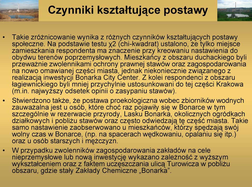 Mieszkańcy z obszaru duchackiego byli przeważnie zwolennikami ochrony prawnej stawów oraz zagospodarowania na nowo omawianej części miasta, jednak niekoniecznie związanego z realizacją inwestycji