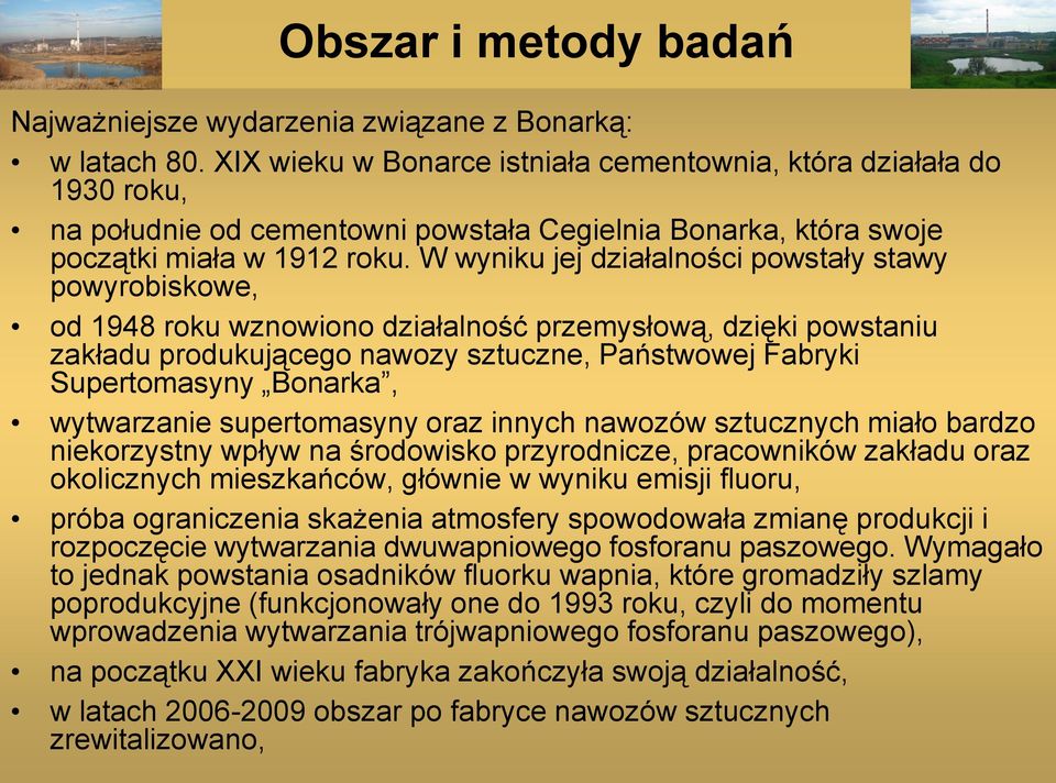 W wyniku jej działalności powstały stawy powyrobiskowe, od 1948 roku wznowiono działalność przemysłową, dzięki powstaniu zakładu produkującego nawozy sztuczne, Państwowej Fabryki Supertomasyny