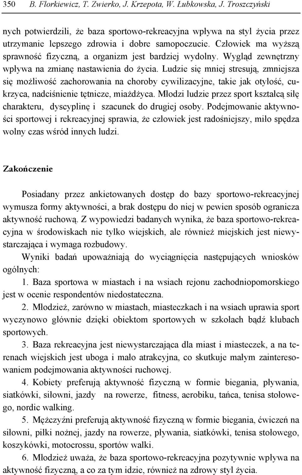 Ludzie się mniej stresują, zmniejsza się możliwość zachorowania na choroby cywilizacyjne, takie jak otyłość, cukrzyca, nadciśnienie tętnicze, miażdżyca.