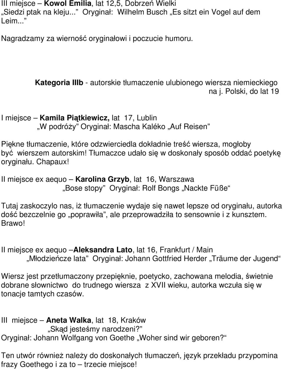 Polski, do lat 19 I miejsce Kamila Piątkiewicz, lat 17, Lublin W podróży Oryginał: Mascha Kaléko Auf Reisen Piękne tłumaczenie, które odzwierciedla dokładnie treść wiersza, mogłoby być wierszem