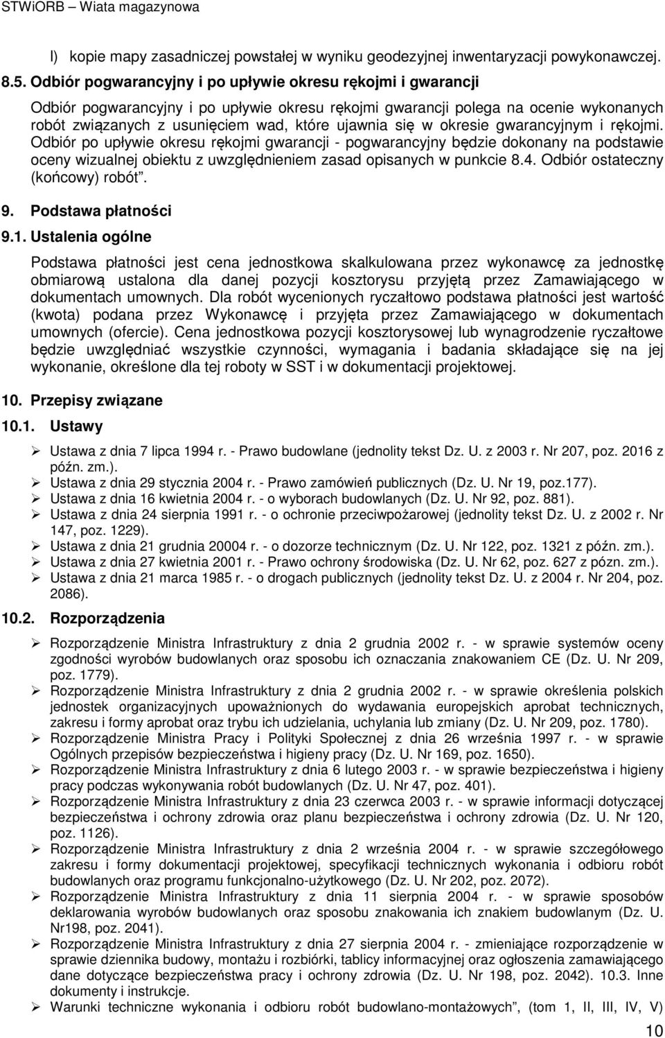 się w okresie gwarancyjnym i rękojmi. Odbiór po upływie okresu rękojmi gwarancji - pogwarancyjny będzie dokonany na podstawie oceny wizualnej obiektu z uwzględnieniem zasad opisanych w punkcie 8.4.