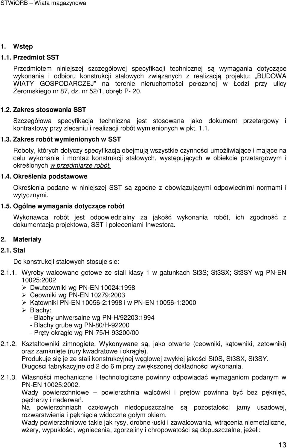 1, obręb P- 20. 1.2. Zakres stosowania SST Szczegółowa specyfikacja techniczna jest stosowana jako dokument przetargowy i kontraktowy przy zlecaniu i realizacji robót wymienionych w pkt. 1.1. 1.3.