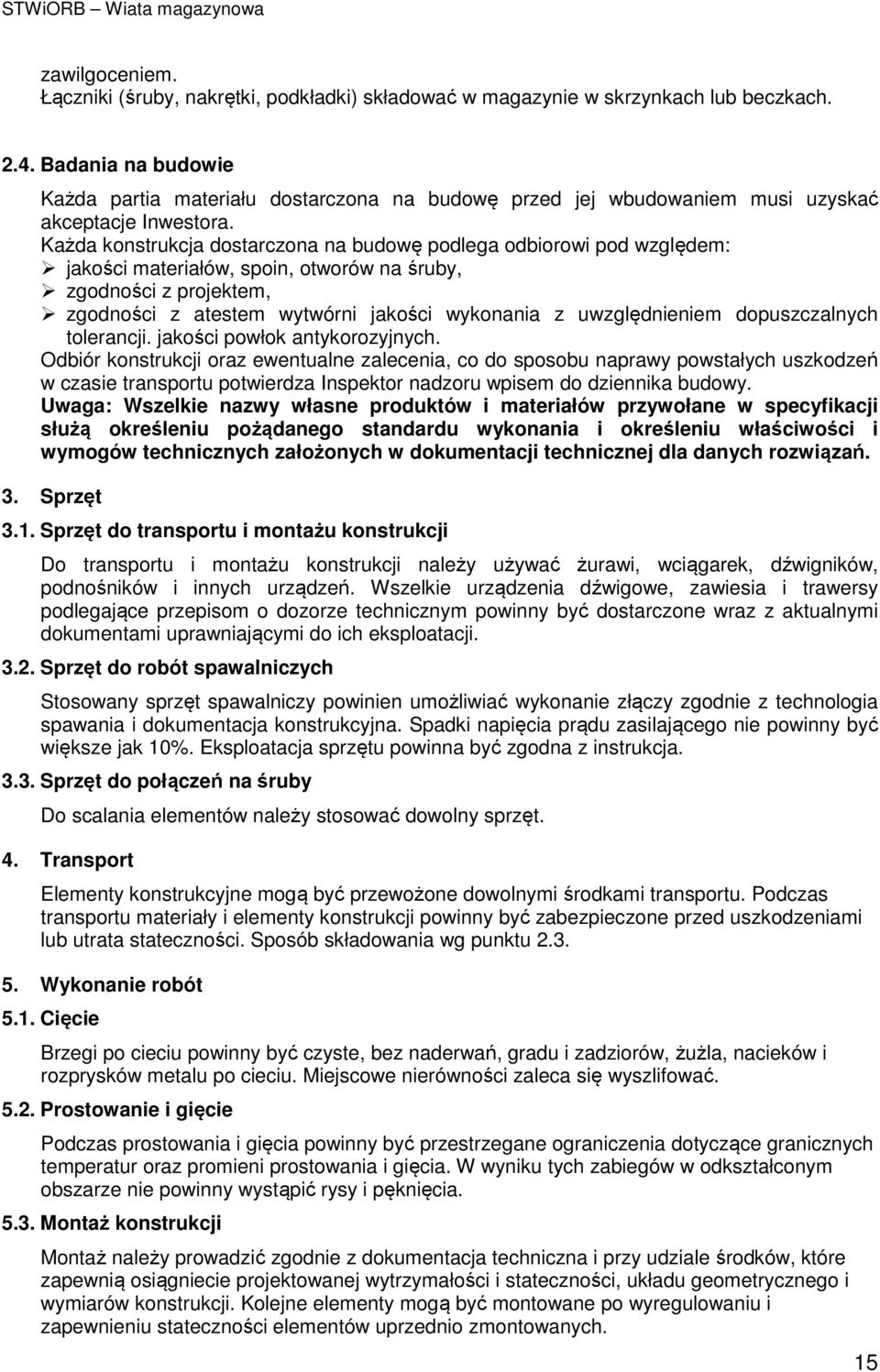 Każda konstrukcja dostarczona na budowę podlega odbiorowi pod względem: jakości materiałów, spoin, otworów na śruby, zgodności z projektem, zgodności z atestem wytwórni jakości wykonania z