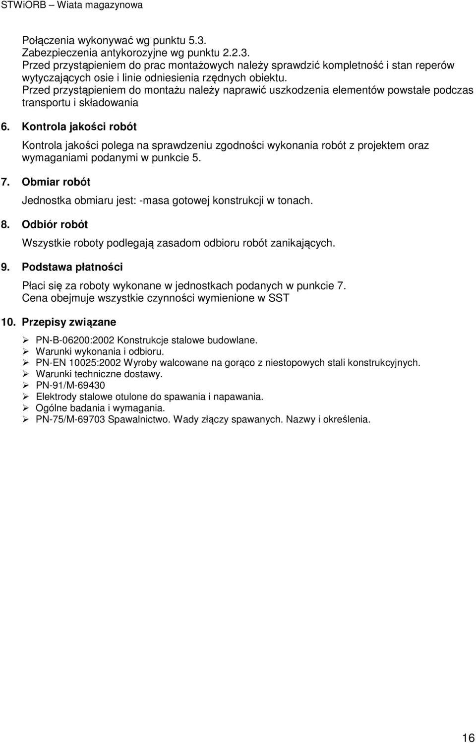 Kontrola jakości robót Kontrola jakości polega na sprawdzeniu zgodności wykonania robót z projektem oraz wymaganiami podanymi w punkcie 5. 7.