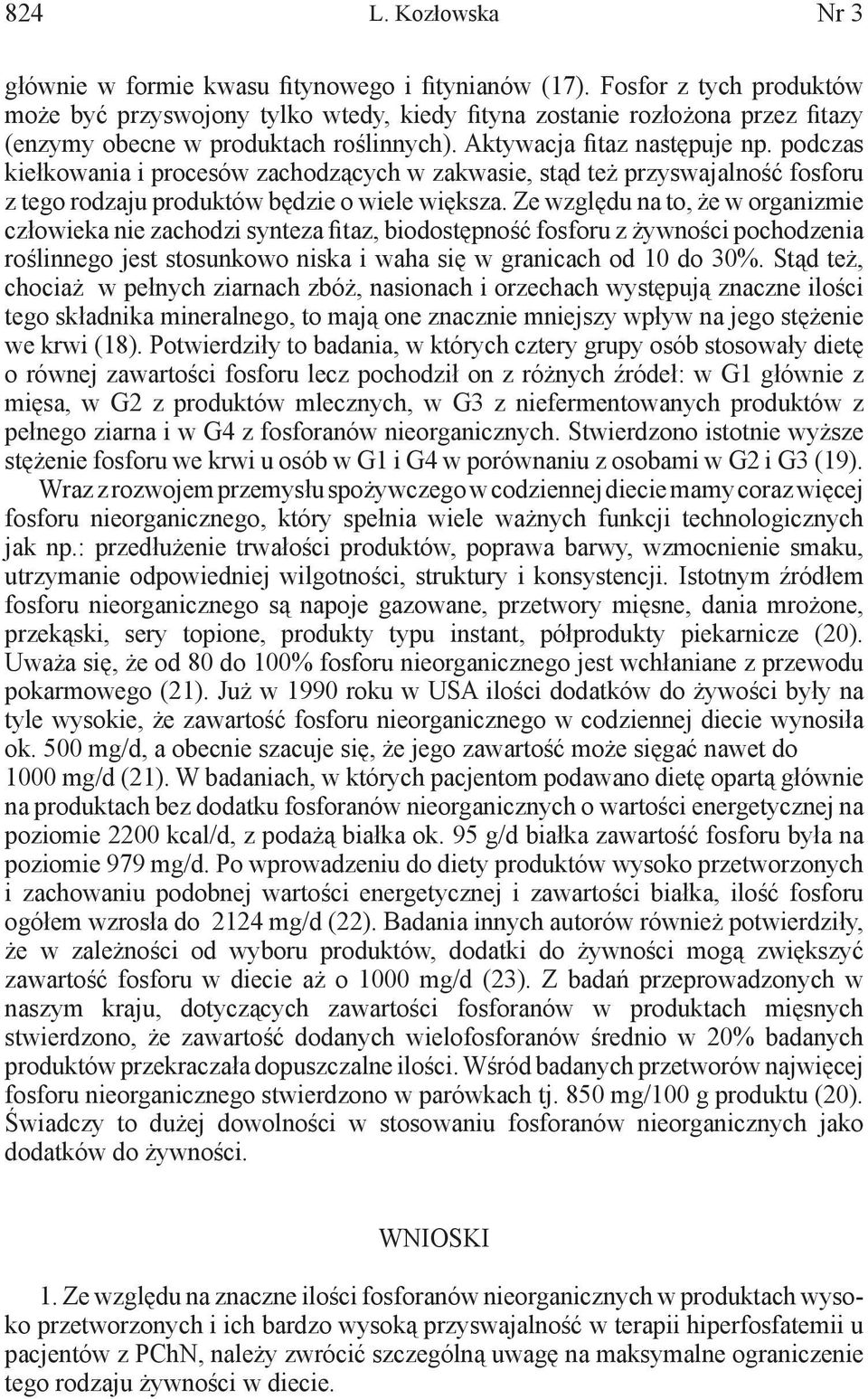 podczas kiełkowania i procesów zachodzących w zakwasie, stąd też przyswajalność fosforu z tego rodzaju produktów będzie o wiele większa.