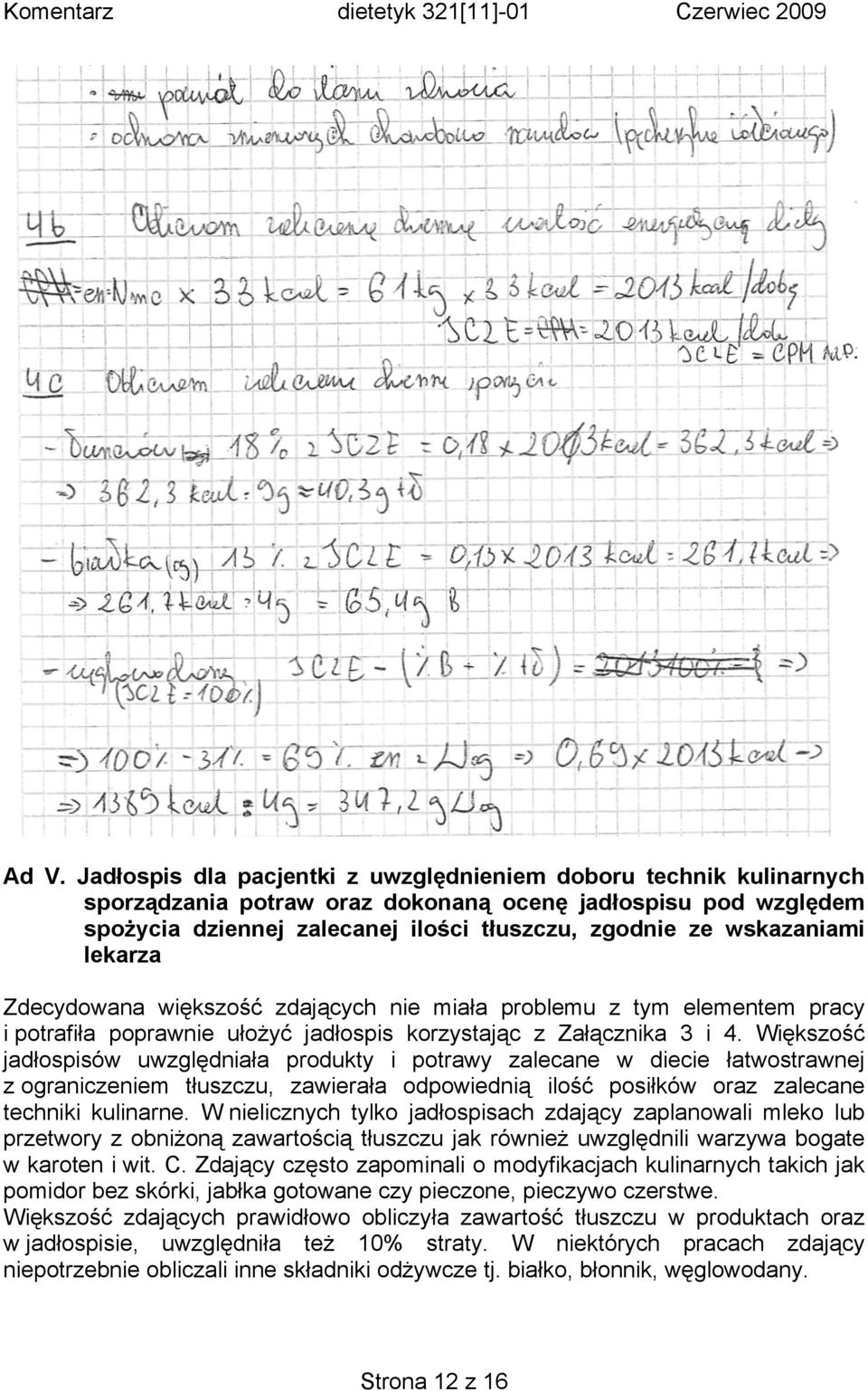 Większość jadłospisów uwzględniała produkty i potrawy zalecane w diecie łatwostrawnej z ograniczeniem tłuszczu, zawierała odpowiednią ilość posiłków oraz zalecane techniki kulinarne.