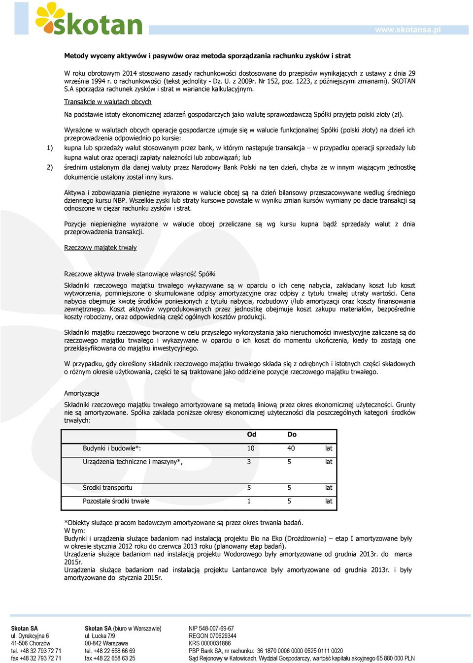 Transakcje w walutach obcych Na podstawie istoty ekonomicznej zdarzeń gospodarczych jako walutę sprawozdawczą Spółki przyjęto polski złoty (zł).