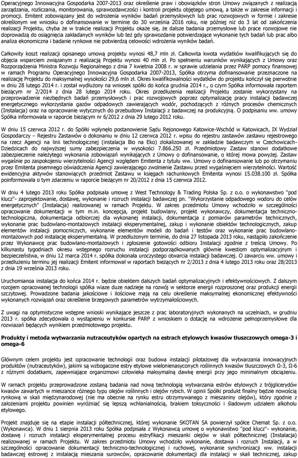 Emitent zobowiązany jest do wdrożenia wyników badań przemysłowych lub prac rozwojowych w formie i zakresie określonym we wniosku o dofinansowanie w terminie do 30 września 2016 roku, nie później niż