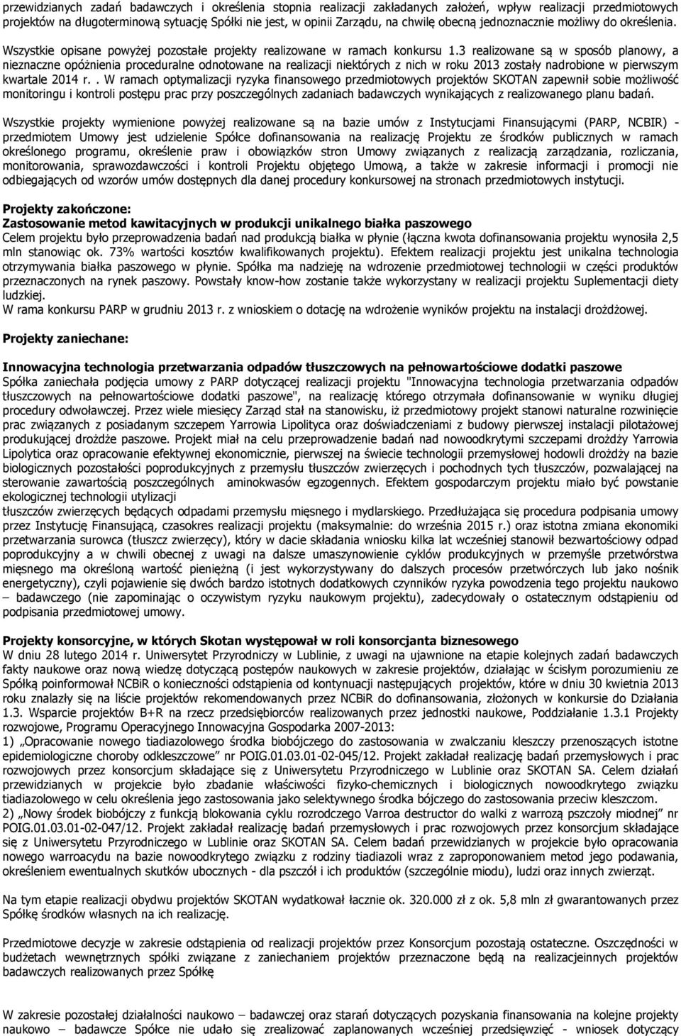 3 realizowane są w sposób planowy, a nieznaczne opóżnienia proceduralne odnotowane na realizacji niektórych z nich w roku 2013 zostały nadrobione w pierwszym kwartale 2014 r.