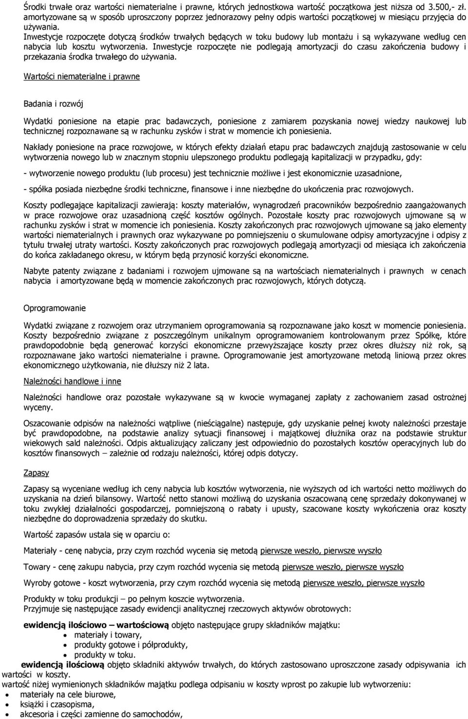 Inwestycje rozpoczęte dotyczą środków trwałych będących w toku budowy lub montażu i są wykazywane według cen nabycia lub kosztu wytworzenia.