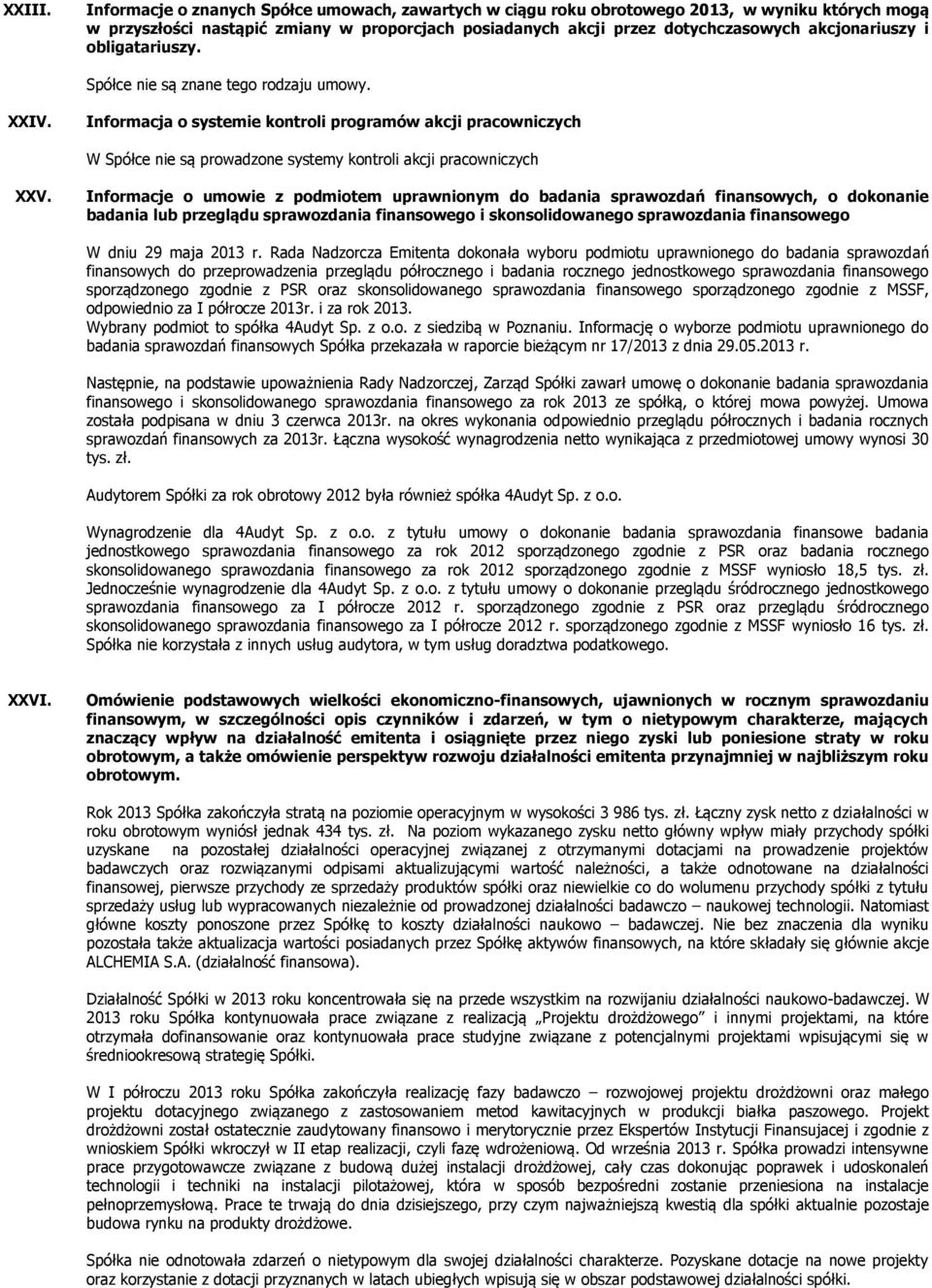 obligatariuszy. Spółce nie są znane tego rodzaju umowy. XXIV. Informacja o systemie kontroli programów akcji pracowniczych W Spółce nie są prowadzone systemy kontroli akcji pracowniczych XXV.