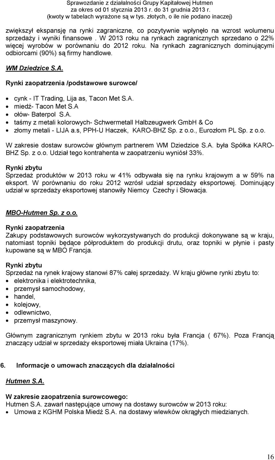 Rynki zaopatrzenia /podstawowe surowce/ cynk - IT Trading, Lija as, Tacon Met S.A. miedź- Tacon Met S.A ołów- Baterpol S.A. taśmy z metali kolorowych- Schwermetall Halbzeugwerk GmbH & Co złomy metali - LIJA a.