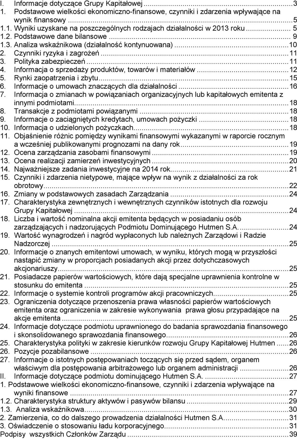 Informacja o sprzedaży produktów, towarów i materiałów... 12 5. Rynki zaopatrzenia i zbytu... 15 6. Informacje o umowach znaczących dla działalności... 16 7.