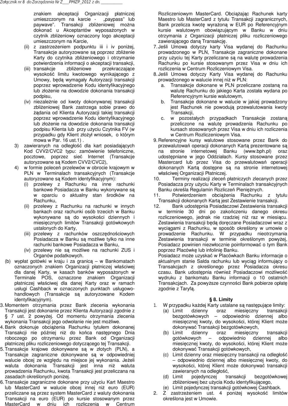 autoryzowane są poprzez zbliŝenie Karty do czytnika zbliŝeniowego i otrzymanie potwierdzenia informacji o akceptacji transakcji, (iii) transakcje zbliŝeniowe przekraczające wysokość limitu kwotowego