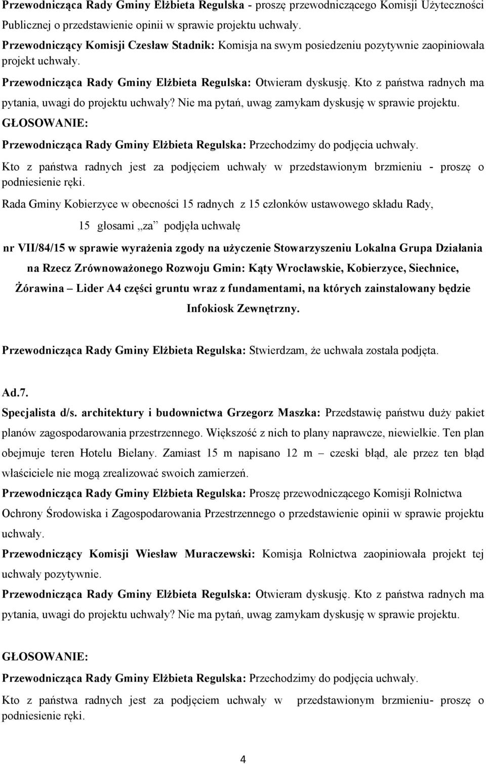 proszę o nr VII/84/15 w sprawie wyrażenia zgody na użyczenie Stowarzyszeniu Lokalna Grupa Działania na Rzecz Zrównoważonego Rozwoju Gmin: Kąty Wrocławskie, Kobierzyce, Siechnice, Żórawina Lider A4