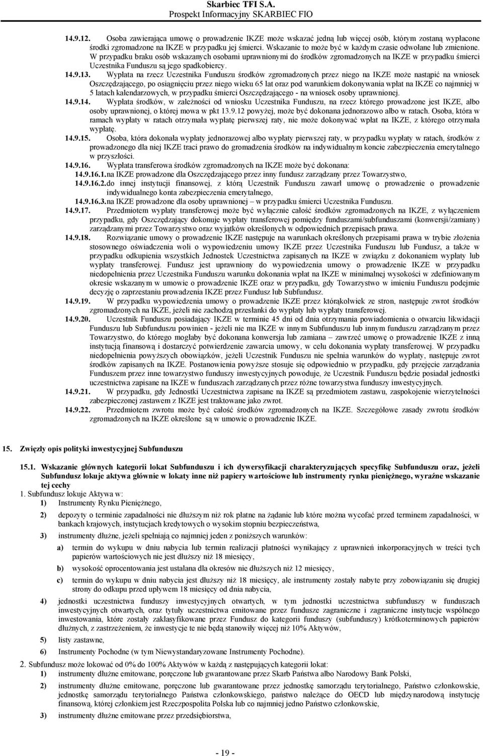 W przypadku braku osób wskazanych osobami uprawnionymi do środków zgromadzonych na IKZE w przypadku śmierci Uczestnika Funduszu są jego spadkobiercy. 14.9.13.